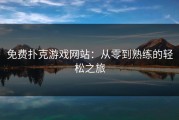 免费扑克游戏网站：从零到熟练的轻松之旅