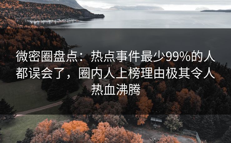 微密圈盘点:热点事件最少99%的人都误会了,圈内人上榜理由极其令人热血沸腾 微密圈盘点:热点事件最少99%的人都误会了,圈内人上榜理由极其令人热血沸腾