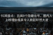 91网盘点：丑闻9个隐藏信号，圈内人上榜理由极其令人掀起轩然大波