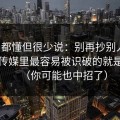 业内都懂但很少说：别再抄别人了，蜜桃传媒里最容易被识破的就是互动（你可能也中招了）