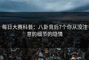 每日大赛科普：八卦背后7个你从没注意的细节的隐情