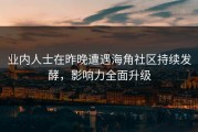 业内人士在昨晚遭遇海角社区持续发酵，影响力全面升级