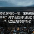 最容易被忽略的一项：蜜桃视频在线想提效率？先学会隐藏功能这个小动作（这招真的省时间）