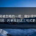 最容易被忽略的一项：做91官网标题别堆词：片单规划这三句式更自然